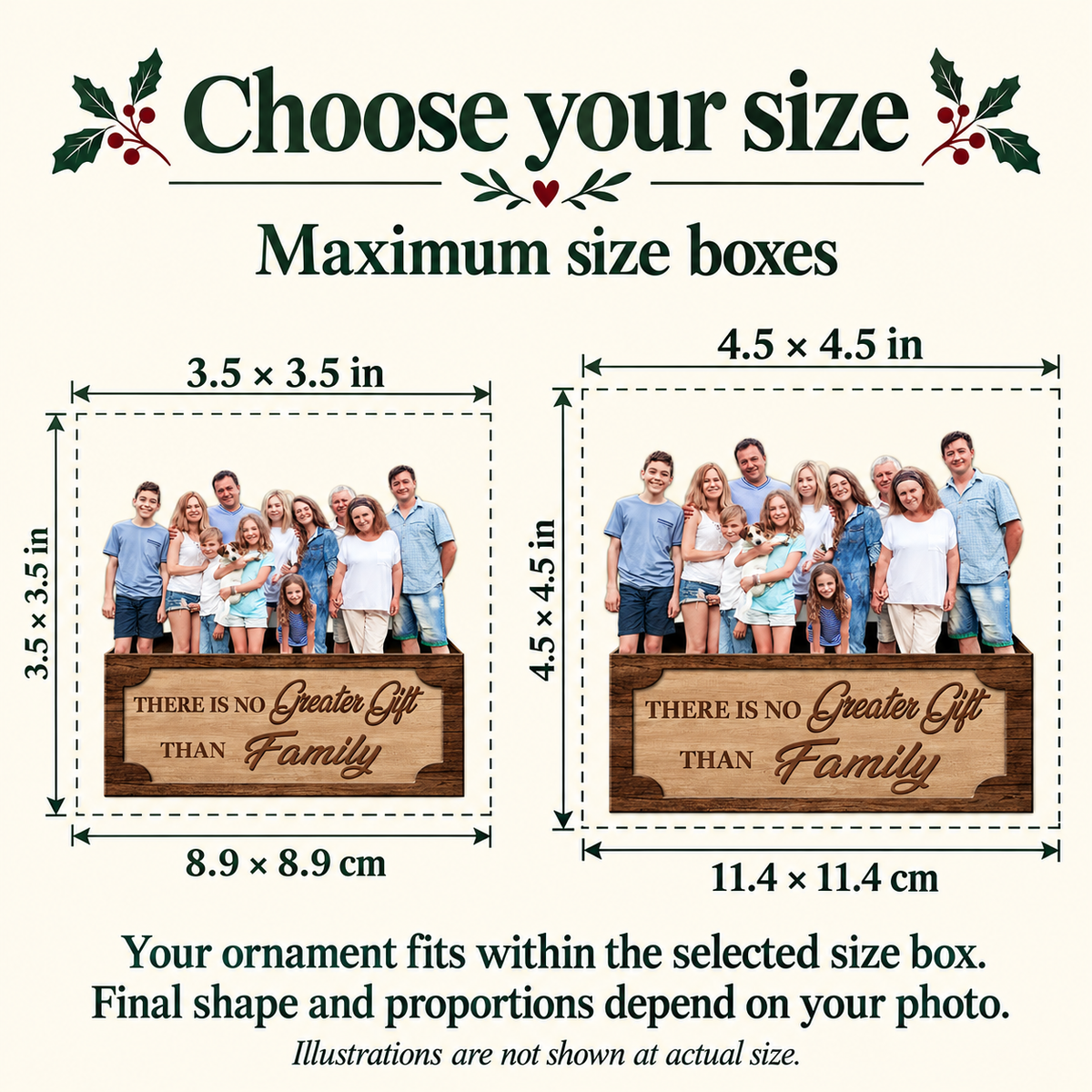 Family ornament maximum size boxes: 3.5 by 3.5 inches or 4.5 by 4.5 inches. Final proportions depend on the photo.